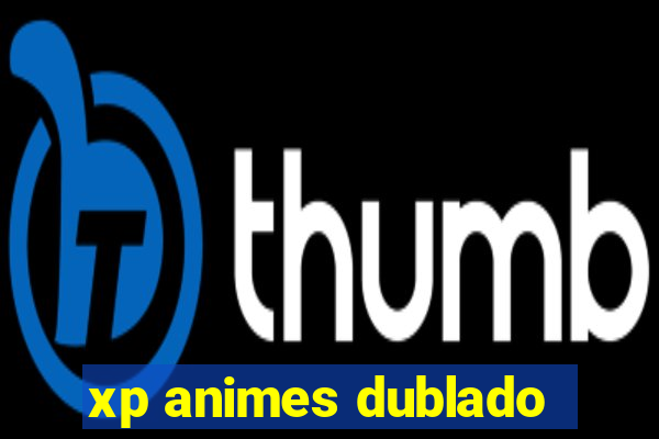 xp animes dublado